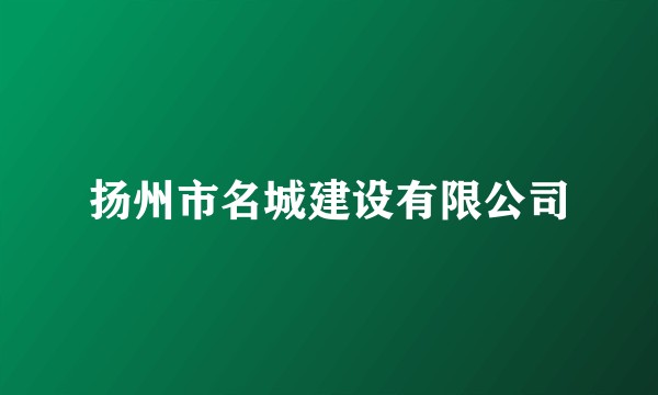 扬州市名城建设有限公司