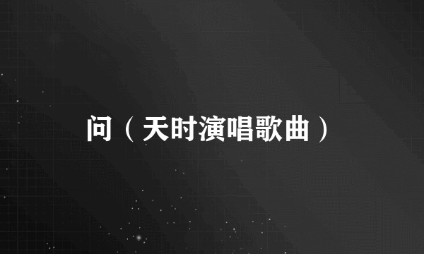 问（天时演唱歌曲）