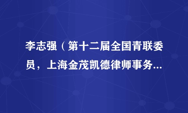 李志强（第十二届全国青联委员，上海金茂凯德律师事务所创始合伙人）