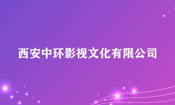 西安中环影视文化有限公司