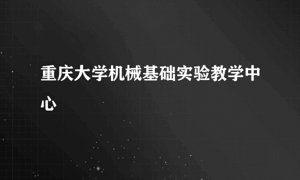 重庆大学机械基础实验教学中心