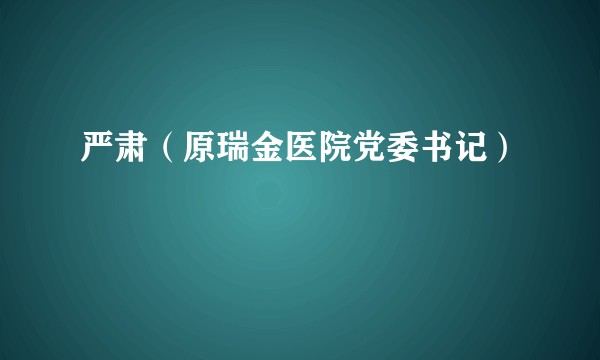 严肃（原瑞金医院党委书记）