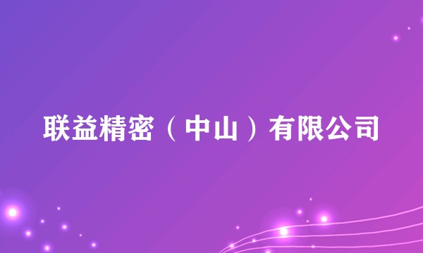 联益精密（中山）有限公司