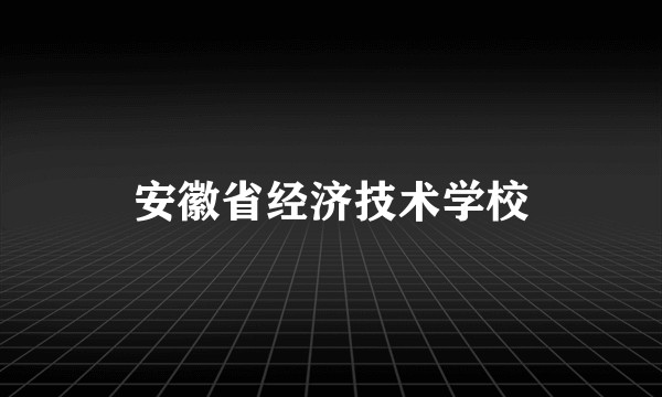 安徽省经济技术学校