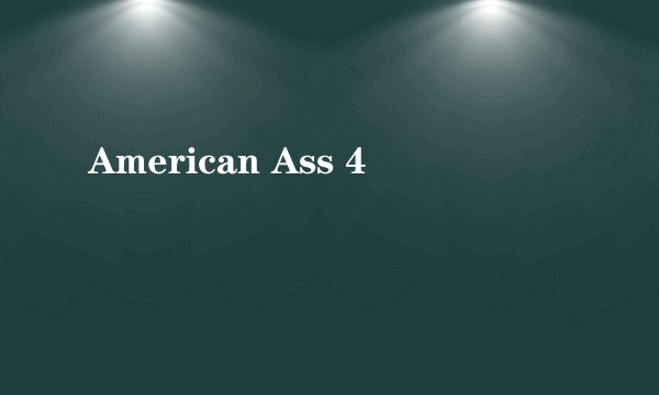American Ass 4