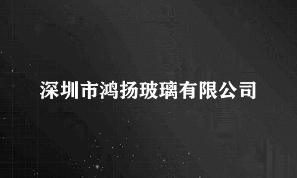 深圳市鸿扬玻璃有限公司