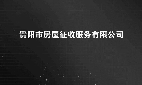 贵阳市房屋征收服务有限公司