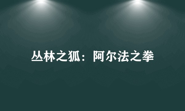 丛林之狐：阿尔法之拳