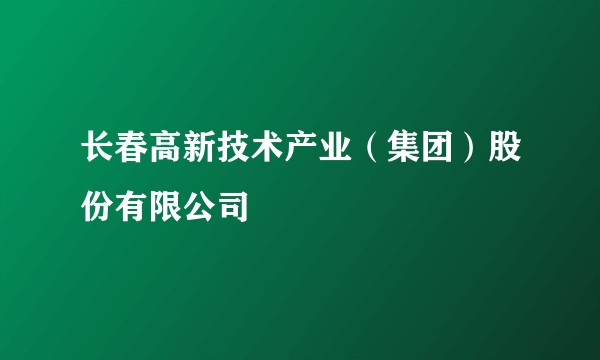 长春高新技术产业（集团）股份有限公司