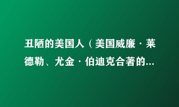 丑陋的美国人（美国威廉·莱德勒、尤金·伯迪克合著的文学作品）