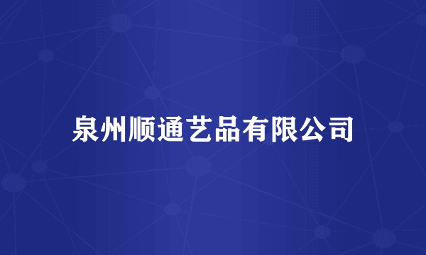 泉州顺通艺品有限公司