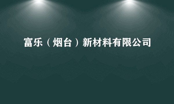 富乐(烟台)新材料有限公司