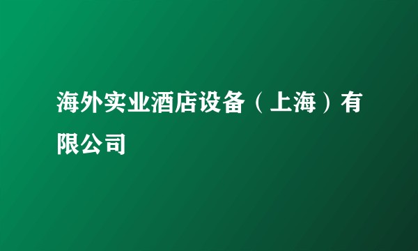 海外实业酒店设备（上海）有限公司