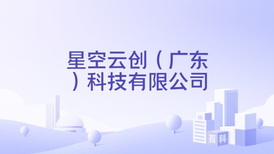 星空云创（广东）科技有限公司
