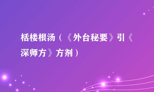 栝楼根汤（《外台秘要》引《深师方》方剂）