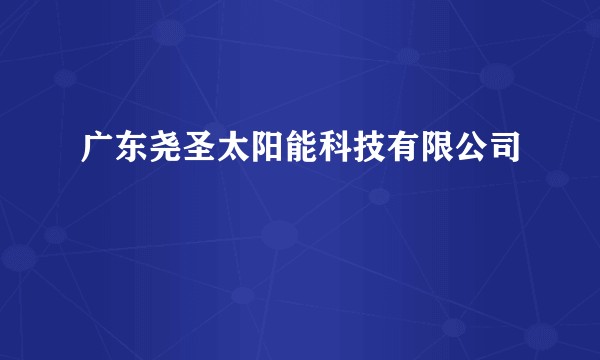 广东尧圣太阳能科技有限公司