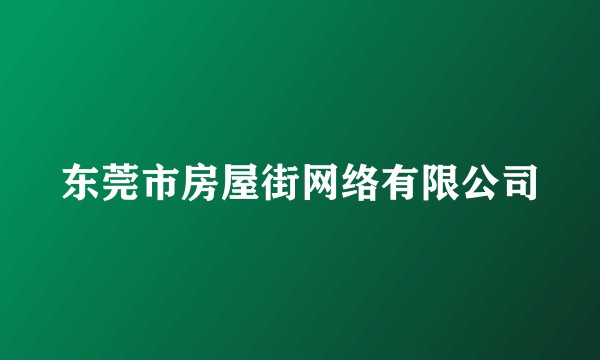 东莞市房屋街网络有限公司