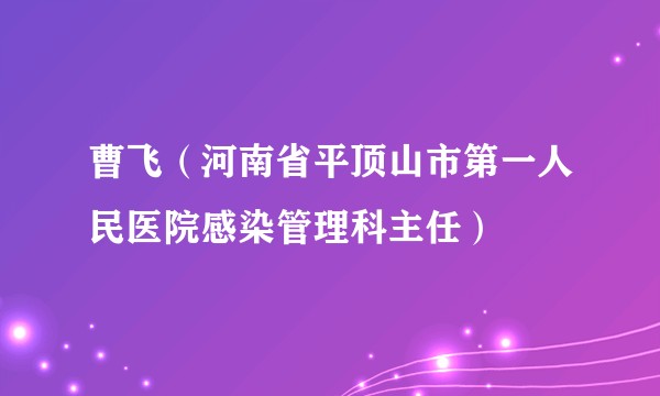 曹飞（河南省平顶山市第一人民医院感染管理科主任）