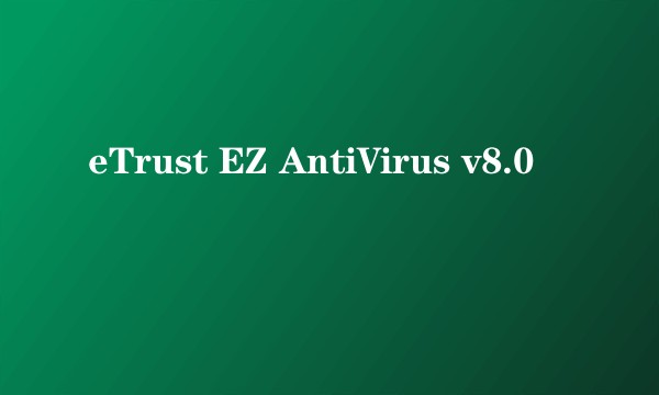 eTrust EZ AntiVirus v8.0