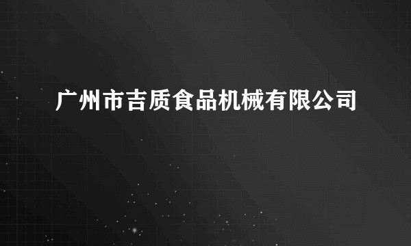 广州市吉质食品机械有限公司