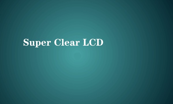 Super Clear LCD