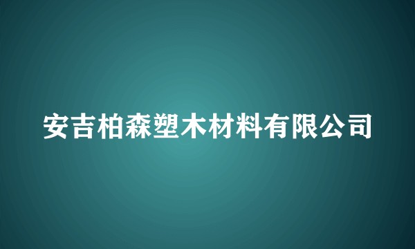 安吉柏森塑木材料有限公司