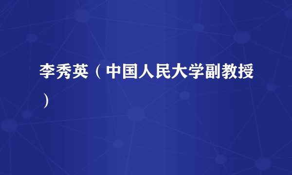李秀英（中国人民大学副教授）