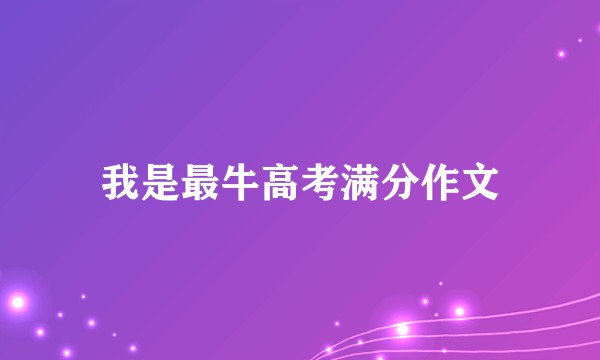 我是最牛高考满分作文