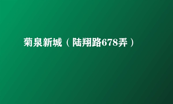 菊泉新城（陆翔路678弄）