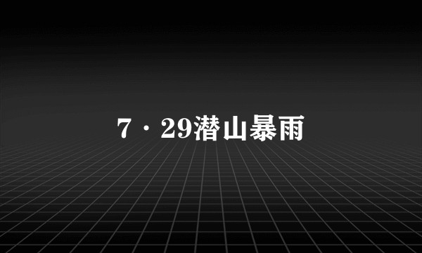 7·29潜山暴雨