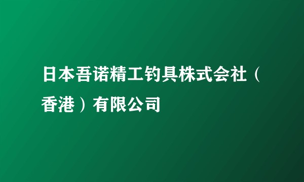日本吾诺精工钓具株式会社（香港）有限公司
