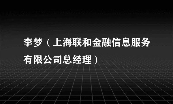 李梦（上海联和金融信息服务有限公司总经理）