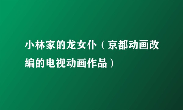 小林家的龙女仆（京都动画改编的电视动画作品）