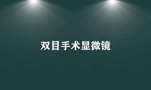 双目手术显微镜