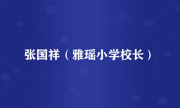 张国祥（雅瑶小学校长）