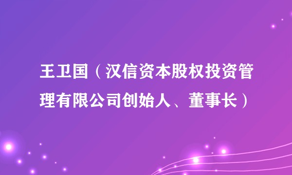 王卫国（汉信资本股权投资管理有限公司创始人、董事长）