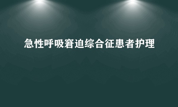 急性呼吸窘迫综合征患者护理