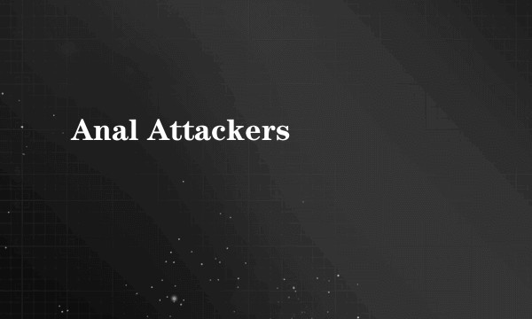 Anal Attackers