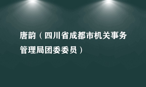 唐韵（四川省成都市机关事务管理局团委委员）