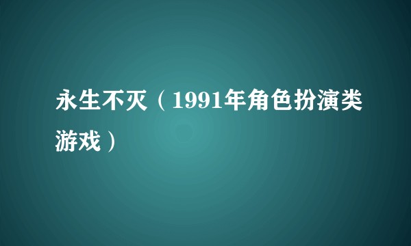 永生不灭（1991年角色扮演类游戏）