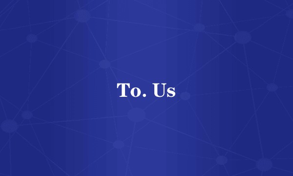 To. Us