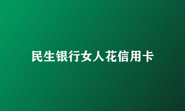 民生银行女人花信用卡