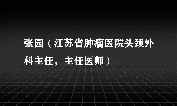 张园（江苏省肿瘤医院头颈外科主任，主任医师）