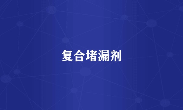复合堵漏剂