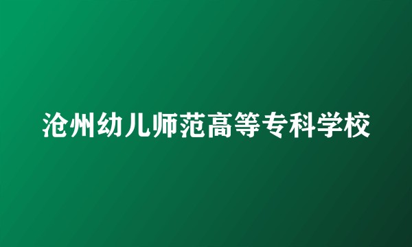 沧州幼儿师范高等专科学校