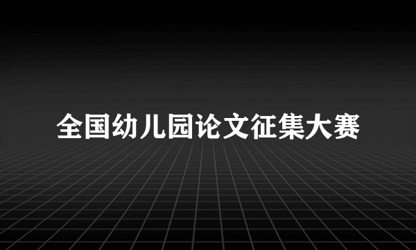 全国幼儿园论文征集大赛