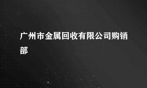 广州市金属回收有限公司购销部