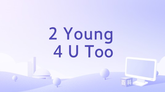 2 Young 4 U Too