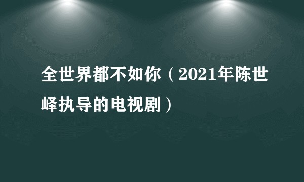 全世界都不如你（2021年陈世峄执导的电视剧）