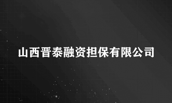 山西晋泰融资担保有限公司